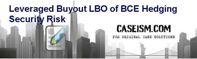 Leveraged Buyout (LBO) of BCE.: Hedging Security Risk Case Solution Leveraged Buyout (LBO) of BCE.: Hedging Security Risk Case Solution